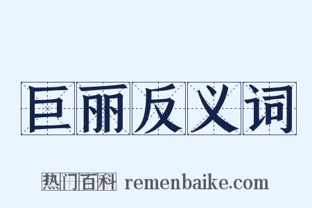 巨丽反义词是什么意思的图片